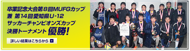 卒業記念大会第8回MUFGカップ 兼第14回愛知県U-12 サッカーチャンピオンズカップ 決勝トーナメント　優勝